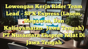 Lowongan Kerja Rider Team Lead – SPX Express (Lasem, Megawon, Dan Kalinyamatan- Jawa Tengah) PT Nusantara Ekspres Kilat Di Jawa Tengah